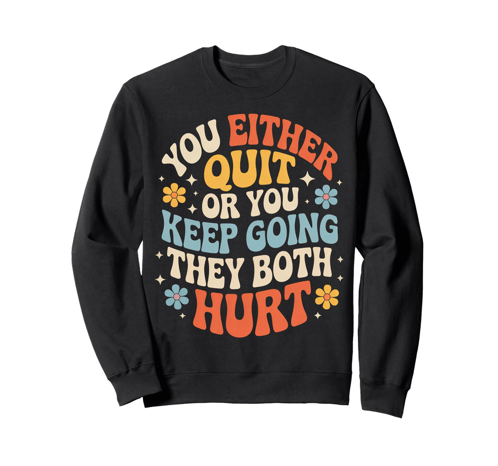 You Either Quit Or You Keep Going Sweatshirt - Unique Graphic Men Women - T-Shirt, Sweatshirt, Hoodie