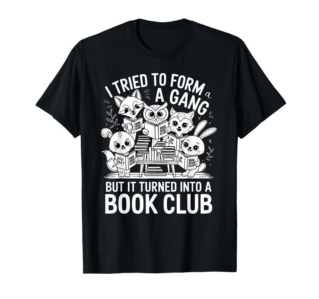 I Tried To Form Gang But It Turned Into Book T-Shirt - Graphic Print Unisex - T-Shirt, Sweatshirt, Hoodie