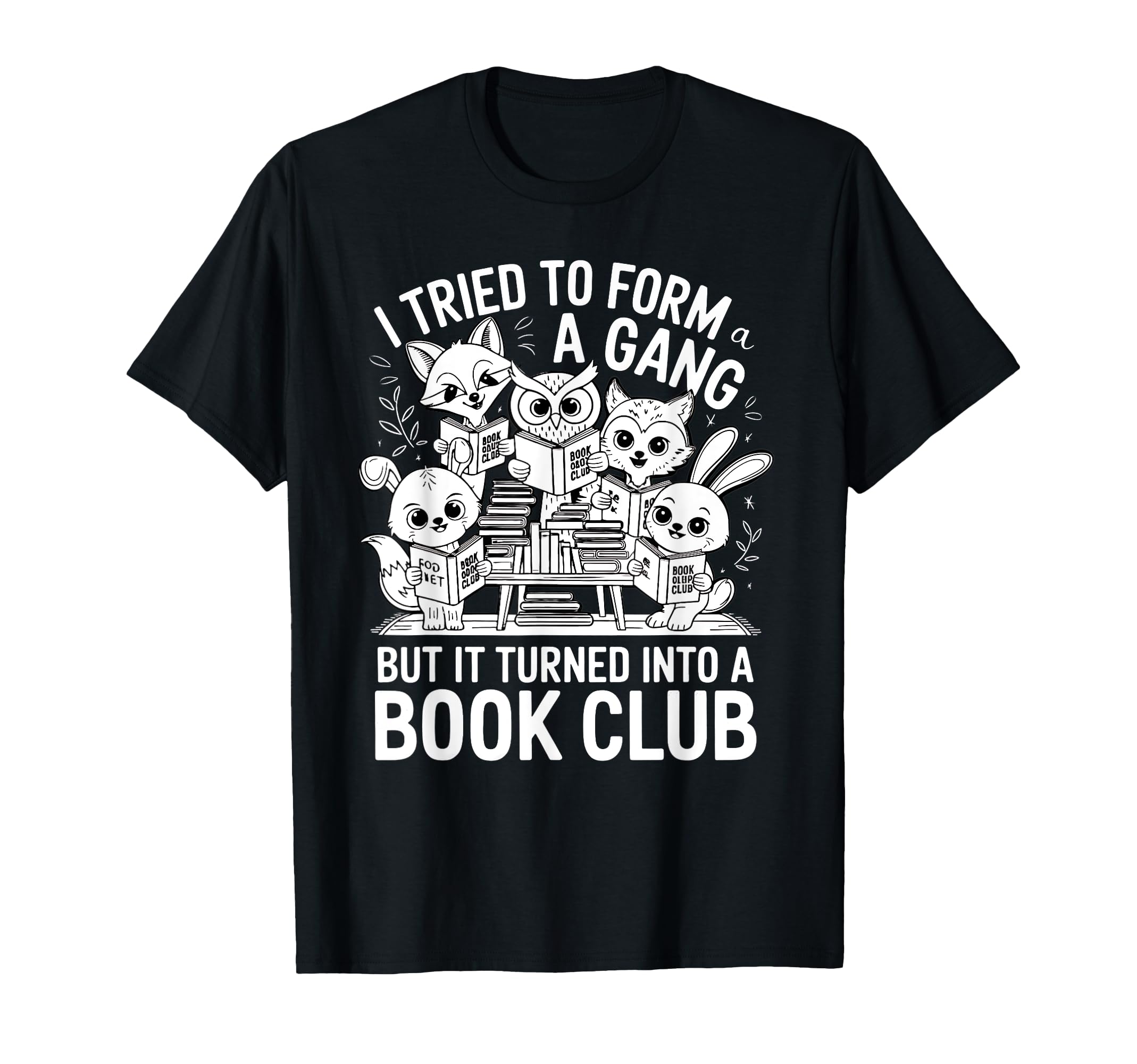 I Tried To Form Gang But It Turned Into Book T-Shirt - Graphic Print Unisex - T-Shirt, Sweatshirt, Hoodie