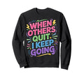 When Others Quit I Keep Going Excuse Sweatshirt - Unique Graphic Unisex - T-Shirt, Sweatshirt, Hoodie