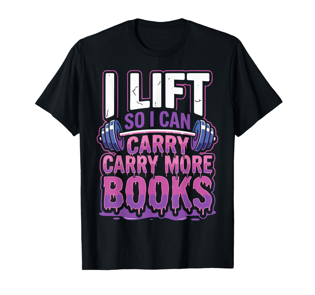 I Lift So I Can Carry More Books Reader T-Shirt - Custom Art Print Unisex - T-Shirt, Sweatshirt, Hoodie