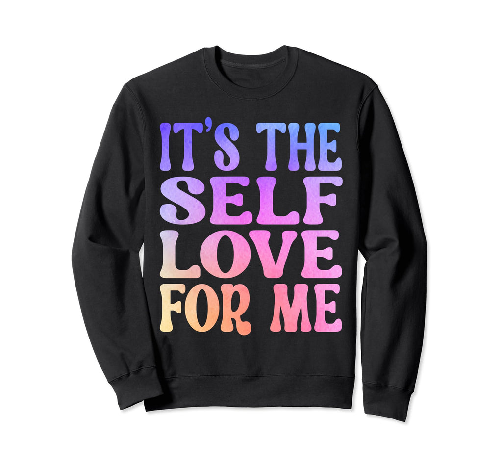 Its Self Love Me Funny Self Sweatshirt - Casual Everyday Wear for Adults - T-Shirt, Sweatshirt, Hoodie