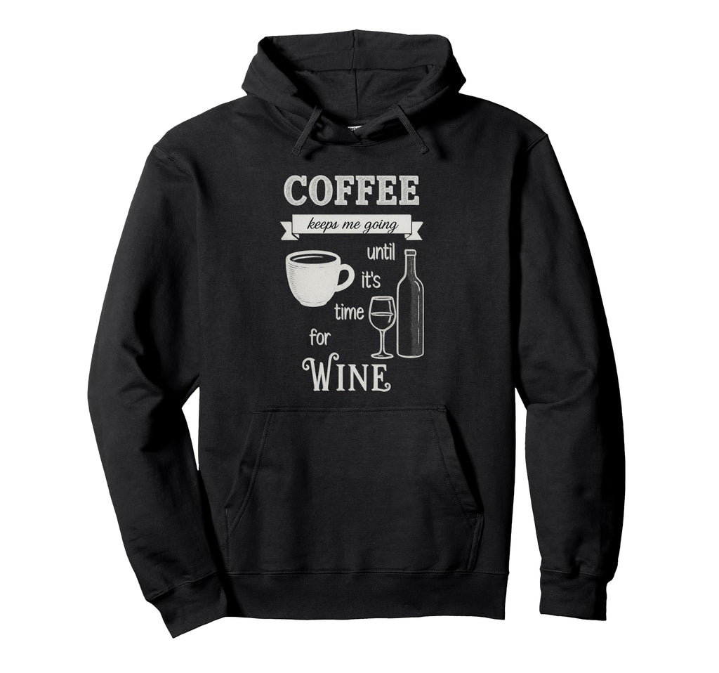 Coffee Keeps Me Going Until Wine Funny Hoodie - Graphic Print Men Women - T-Shirt, Sweatshirt, Hoodie