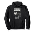 Coffee Keeps Me Going Until Wine Funny Hoodie - Graphic Print Men Women - T-Shirt, Sweatshirt, Hoodie