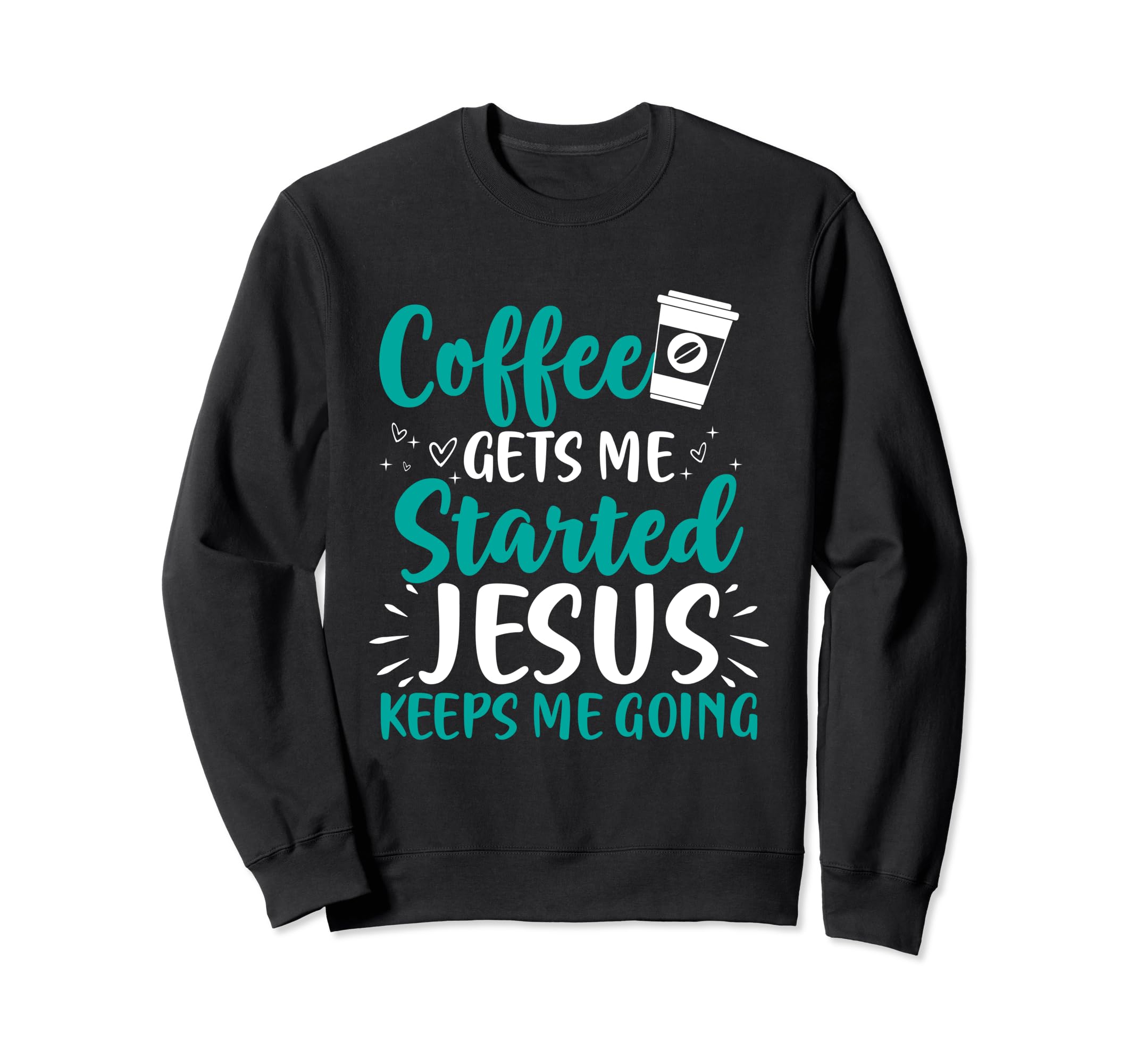 Coffee Gets Me Started Jesus Sweatshirt - Casual Everyday Wear Men Women - T-Shirt, Sweatshirt, Hoodie