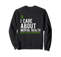 I Care About Mental Health Sweatshirt - Aesthetic Graphic for Adults - T-Shirt, Sweatshirt, Hoodie