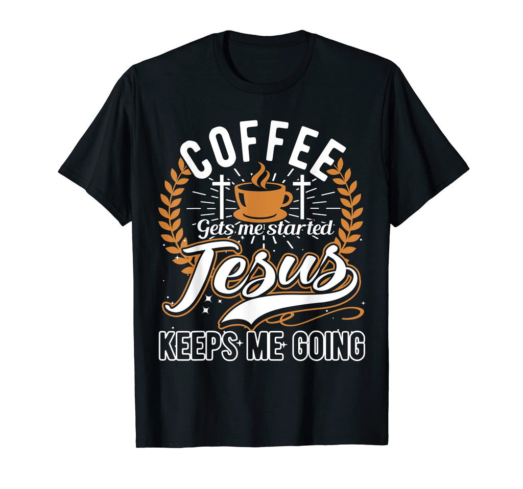 Coffee Gets Me Started Jesus Keeps T-Shirt - Aesthetic Graphic for Adults - T-Shirt, Sweatshirt, Hoodie
