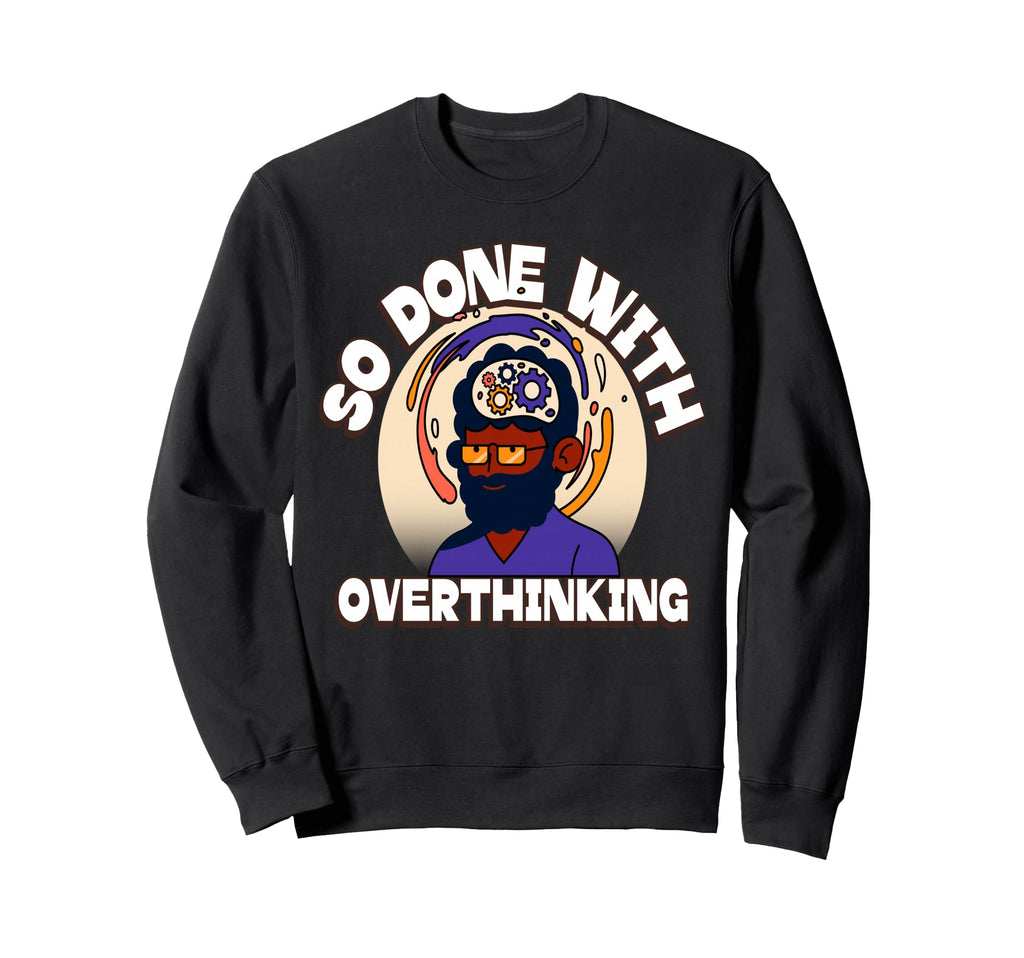 Overthinker Tired Stress Overthinking Sweatshirt - Trendy Graphic Unisex - T-Shirt, Sweatshirt, Hoodie