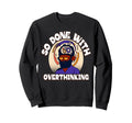 Overthinker Tired Stress Overthinking Sweatshirt - Trendy Graphic Unisex - T-Shirt, Sweatshirt, Hoodie
