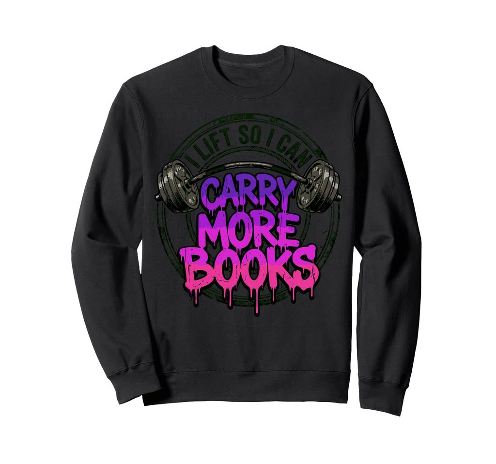 I Lift So I Can Carry More Books Sweatshirt - Novelty Apparel for Adults - T-Shirt, Sweatshirt, Hoodie