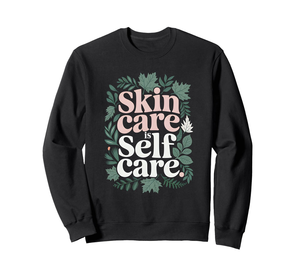 Cosmetologist Skin Care Is Self Care Sweatshirt - Aesthetic Graphic Unisex - T-Shirt, Sweatshirt, Hoodie