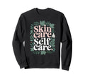 Cosmetologist Skin Care Is Self Care Sweatshirt - Aesthetic Graphic Unisex - T-Shirt, Sweatshirt, Hoodie