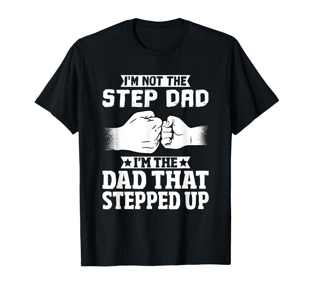 Not Step Dad Im Dad That Stepped Up T-Shirt - Trendy Graphic Unisex - T-Shirt, Sweatshirt, Hoodie