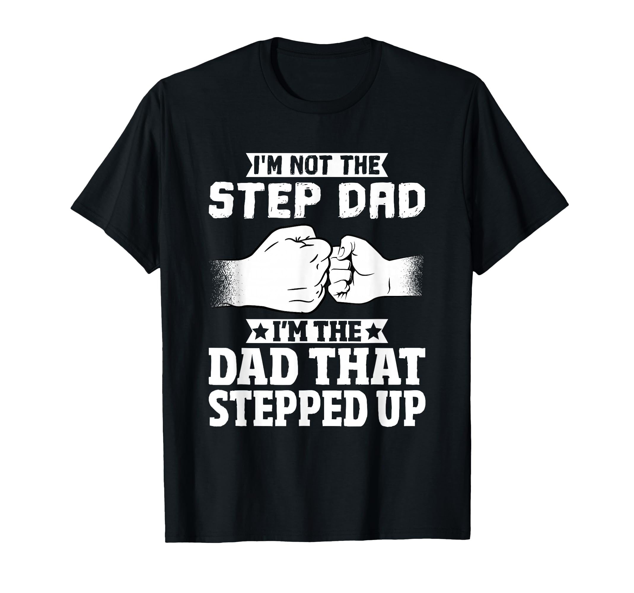Not Step Dad Im Dad That Stepped Up T-Shirt - Trendy Graphic Unisex - T-Shirt, Sweatshirt, Hoodie