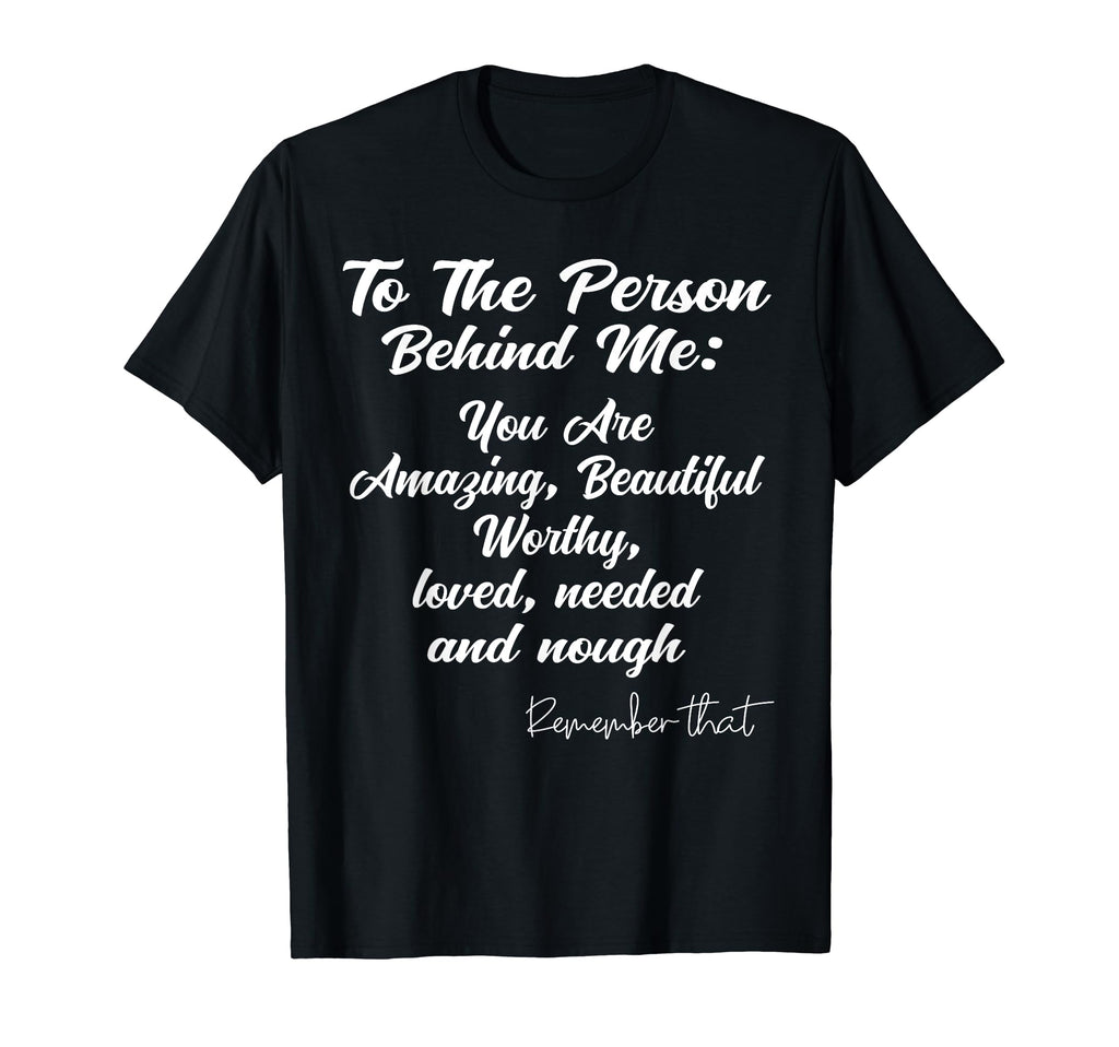 Dear Person Behind Me You Are Worthy T-Shirt - Custom Art Print for Adults - T-Shirt, Sweatshirt, Hoodie