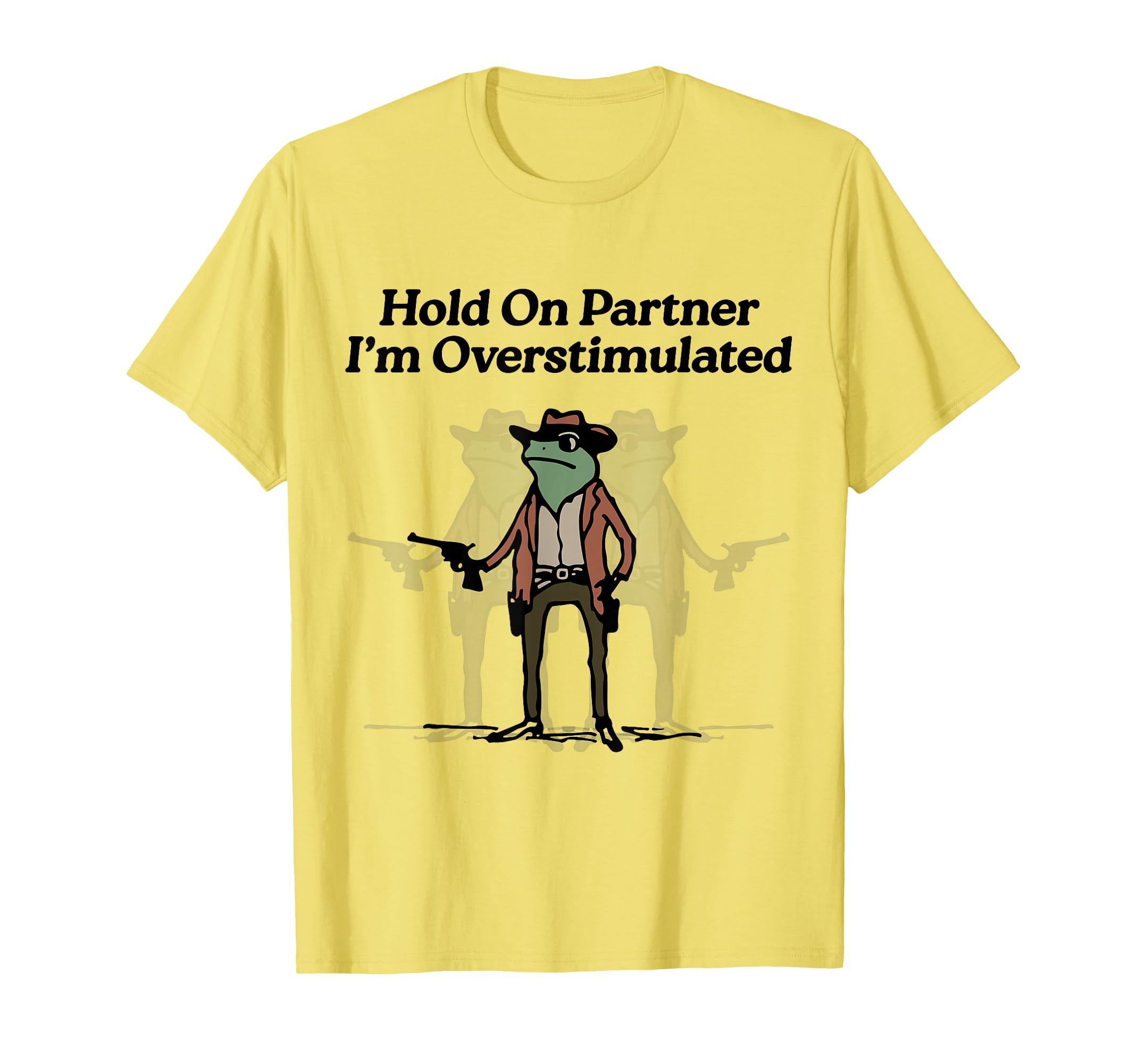 Hold Partner Im Overstimulated Cowboy T-Shirt - Aesthetic Graphic Unisex - T-Shirt, Sweatshirt, Hoodie