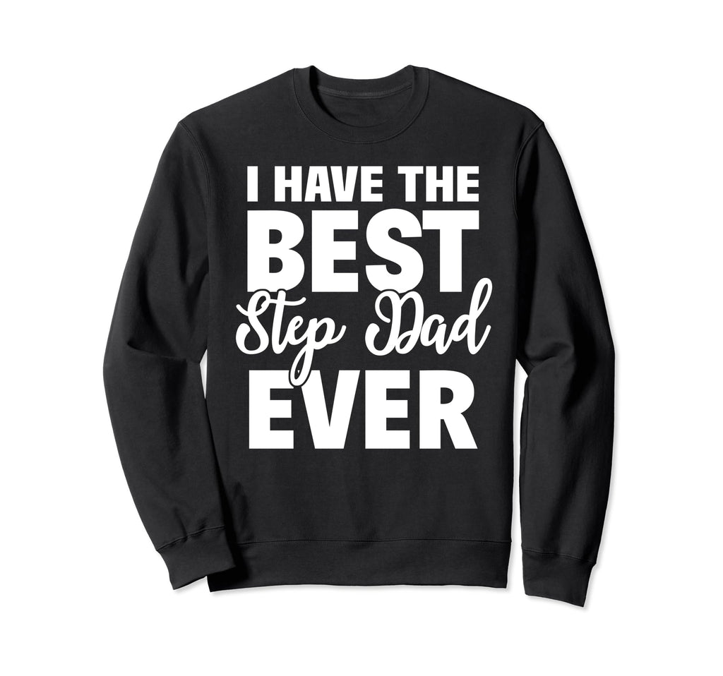 I Have Best Step Dad Ever Funny Step Sweatshirt - Trendy Graphic Unisex - T-Shirt, Sweatshirt, Hoodie