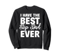 I Have Best Step Dad Ever Funny Step Sweatshirt - Trendy Graphic Unisex - T-Shirt, Sweatshirt, Hoodie