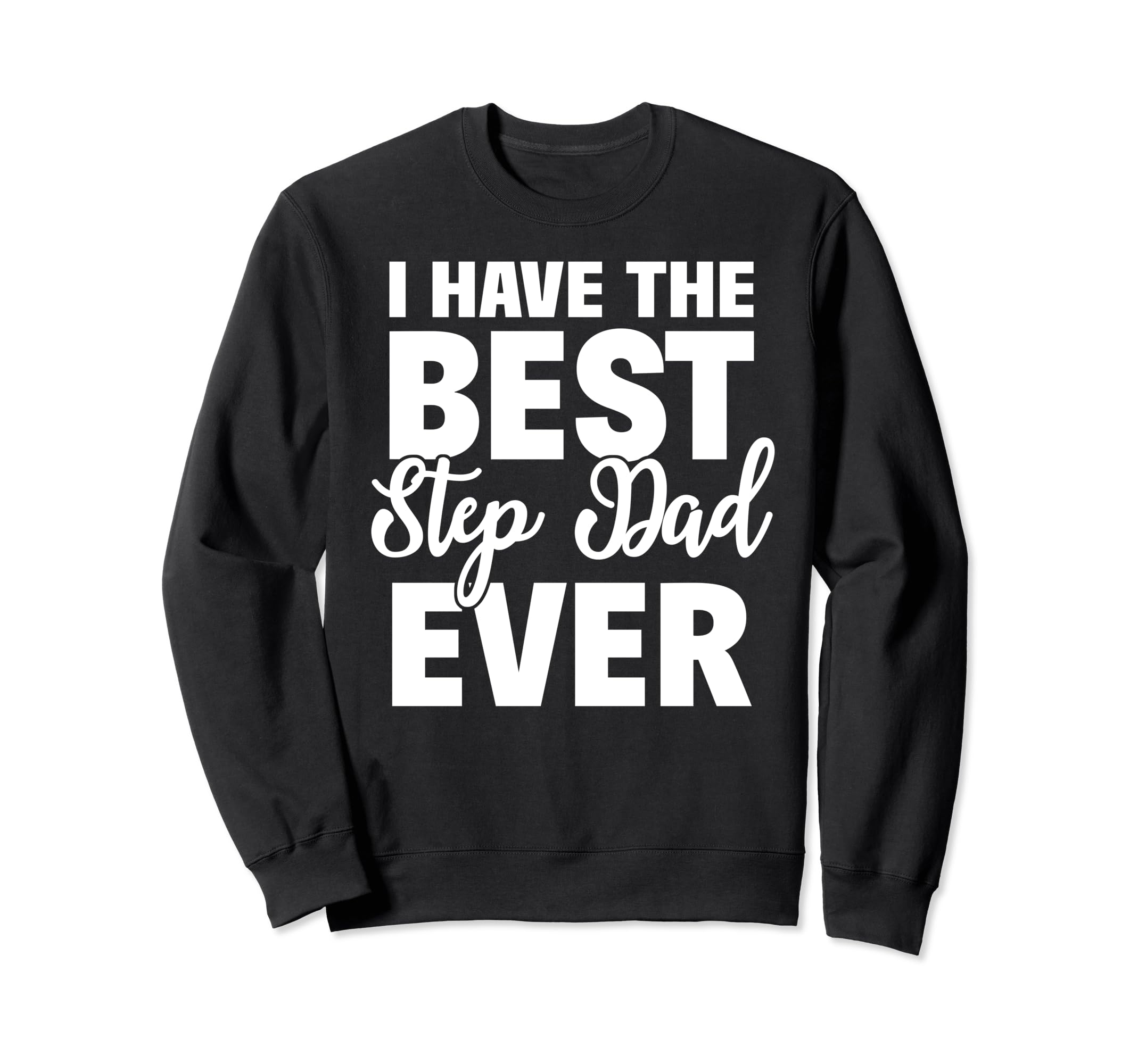 I Have Best Step Dad Ever Funny Step Sweatshirt - Trendy Graphic Unisex - T-Shirt, Sweatshirt, Hoodie