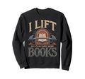 Lift So I Can Carry More Books Sweatshirt - Casual Everyday Wear Unisex - T-Shirt, Sweatshirt, Hoodie