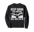 Keep Going Just Another Half Mile Or Sweatshirt - Graphic Print Men Women - T-Shirt, Sweatshirt, Hoodie