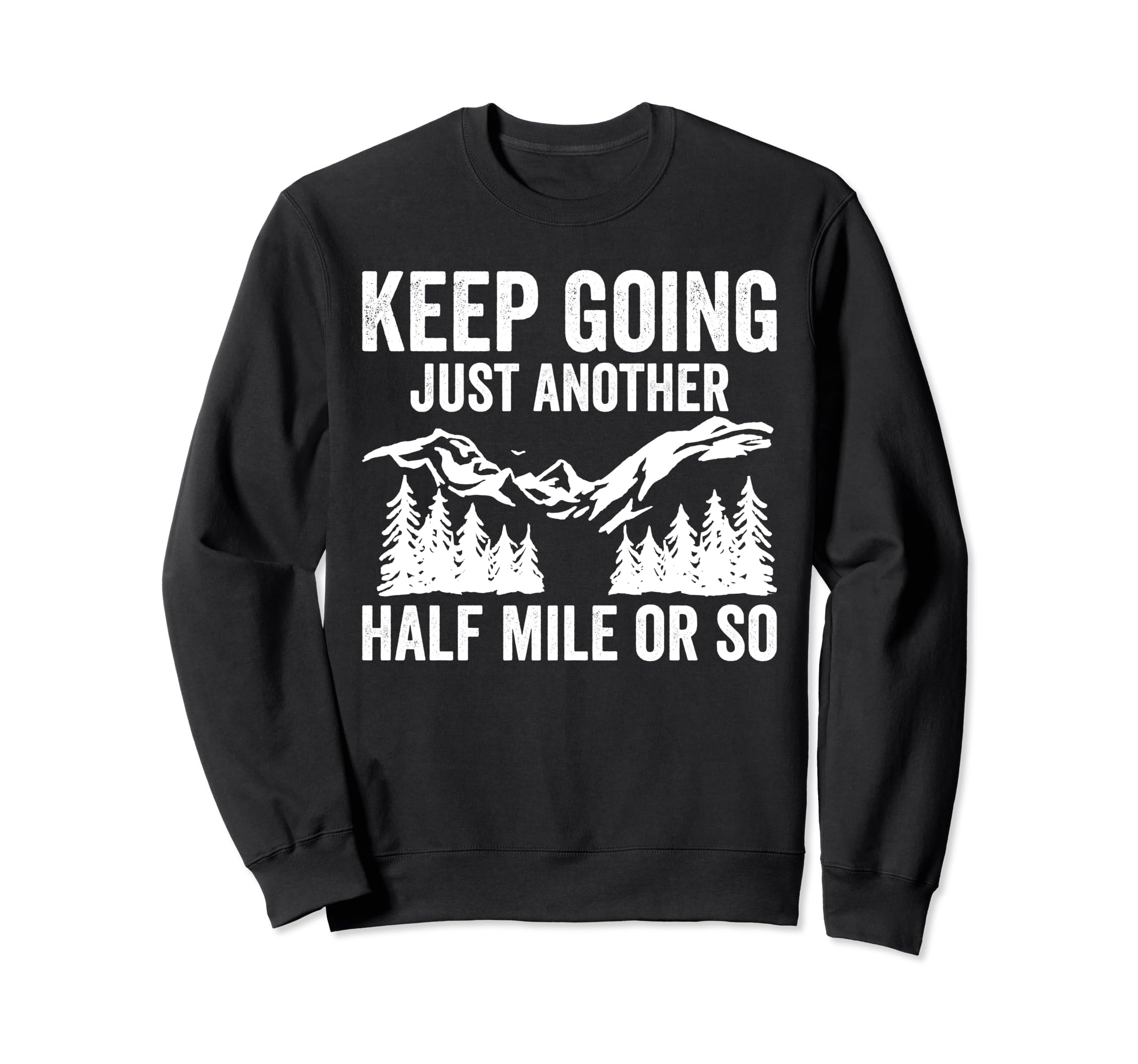 Keep Going Just Another Half Mile Or Sweatshirt - Graphic Print Men Women - T-Shirt, Sweatshirt, Hoodie
