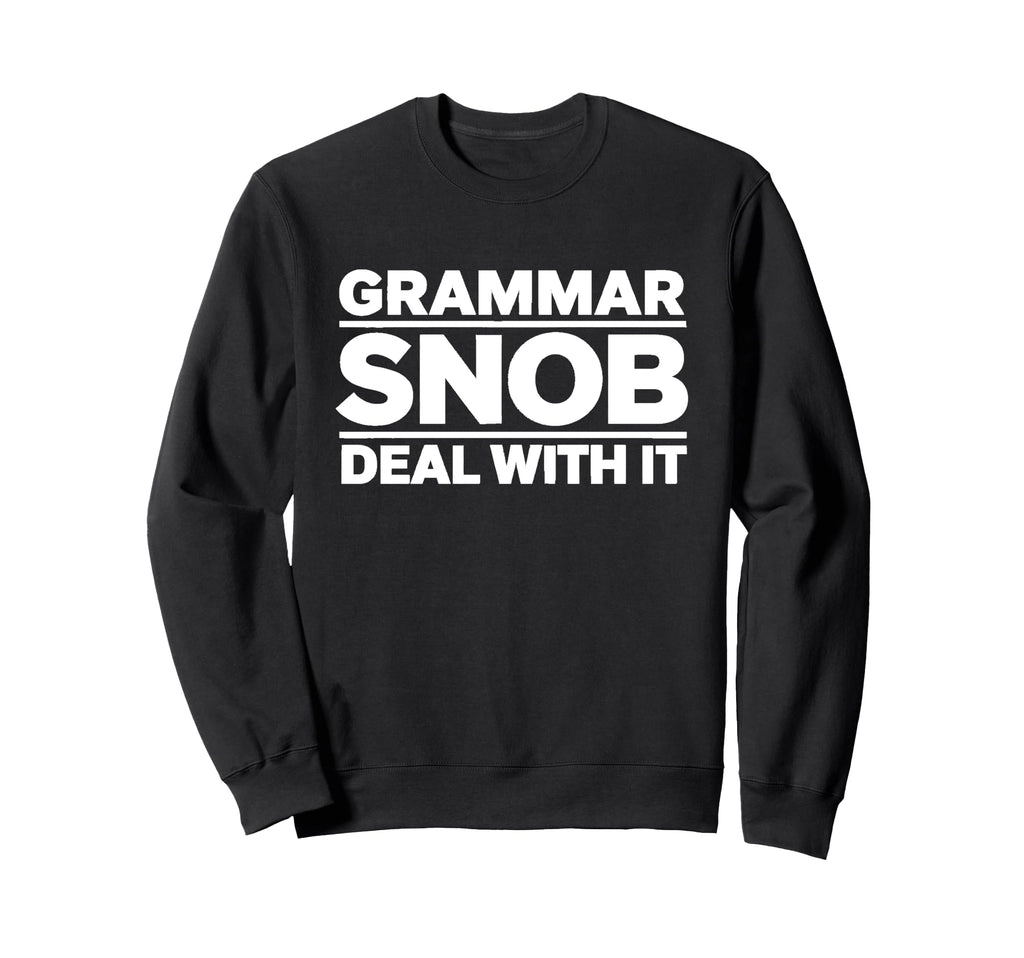 Grammar Snob Deal It Sarcastic Sweatshirt - Fun Novelty Design for Adults - T-Shirt, Sweatshirt, Hoodie