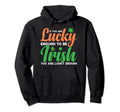 If You Are Lucky Enough To Be Irish Hoodie - Unique Graphic Men Women - T-Shirt, Sweatshirt, Hoodie