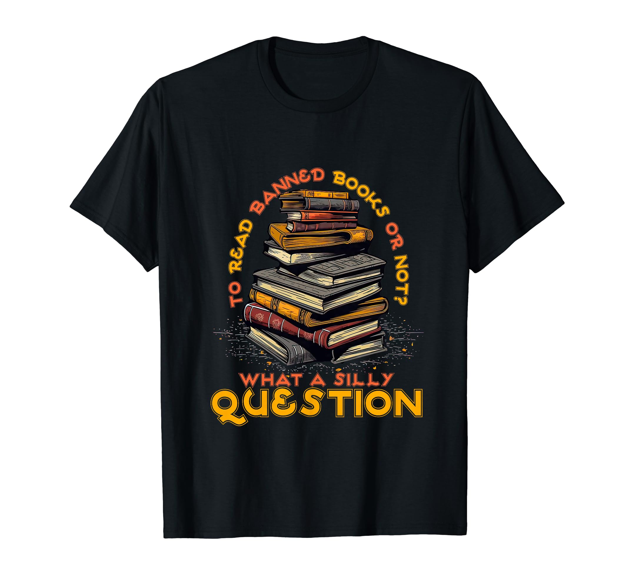 Bookish Bibliophile What Silly T-Shirt - Fun Novelty Design Unisex - T-Shirt, Sweatshirt, Hoodie