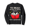 Bookworm To Read Or Not To Read Sweatshirt - Graphic Print for Adults - T-Shirt, Sweatshirt, Hoodie