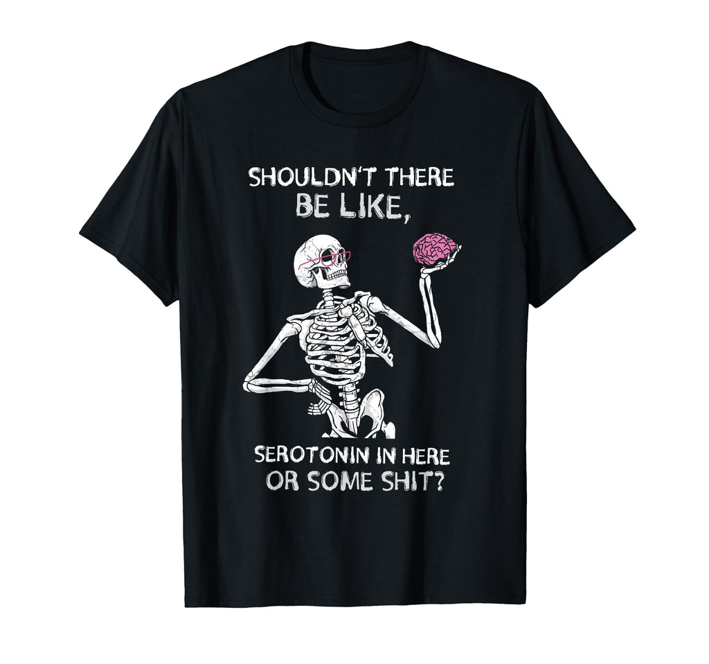 Shouldnt There Be Like Serotonin Here T-Shirt - Unique Graphic for Adults - T-Shirt, Sweatshirt, Hoodie