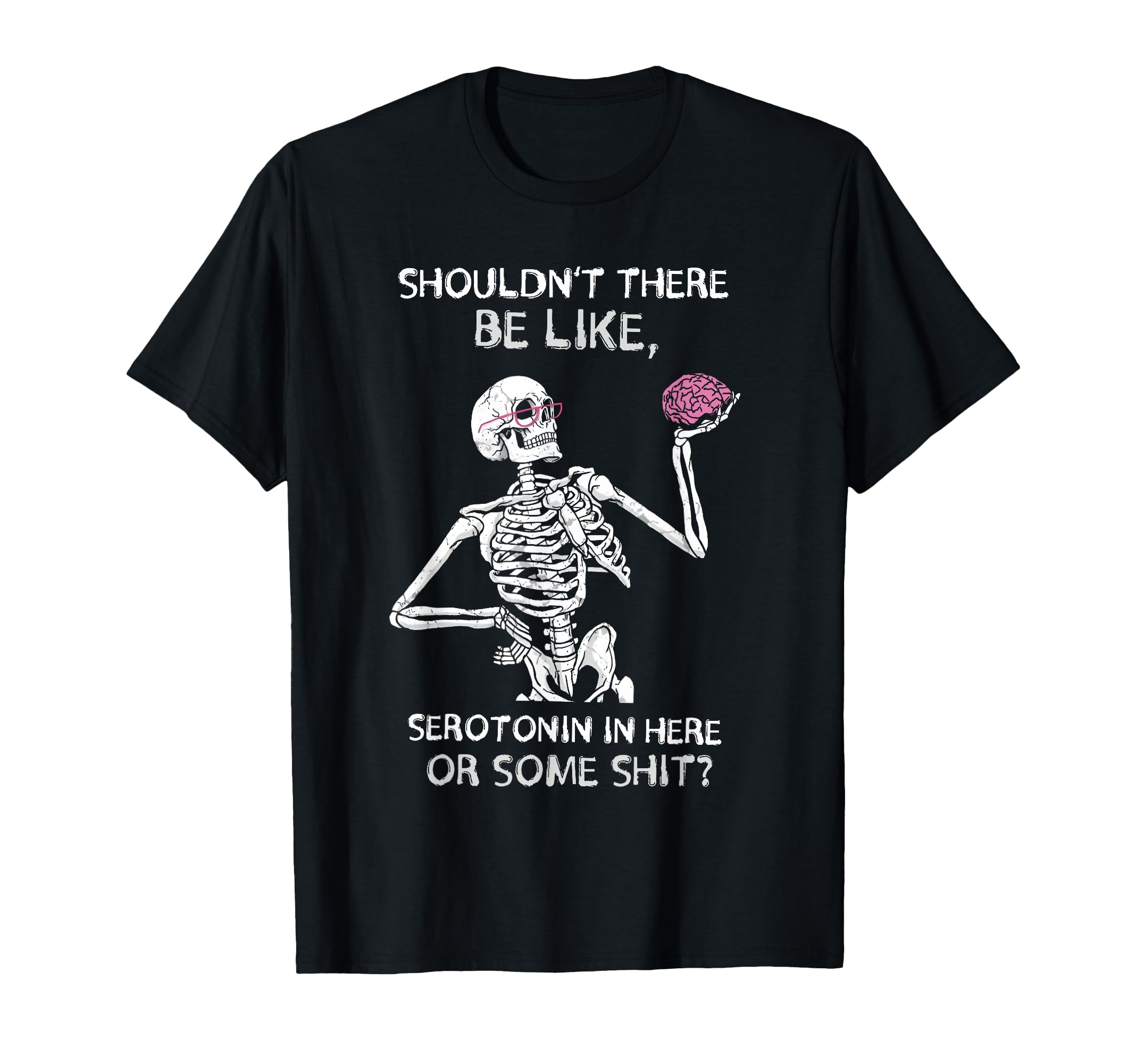 Shouldnt There Be Like Serotonin Here T-Shirt - Unique Graphic for Adults - T-Shirt, Sweatshirt, Hoodie