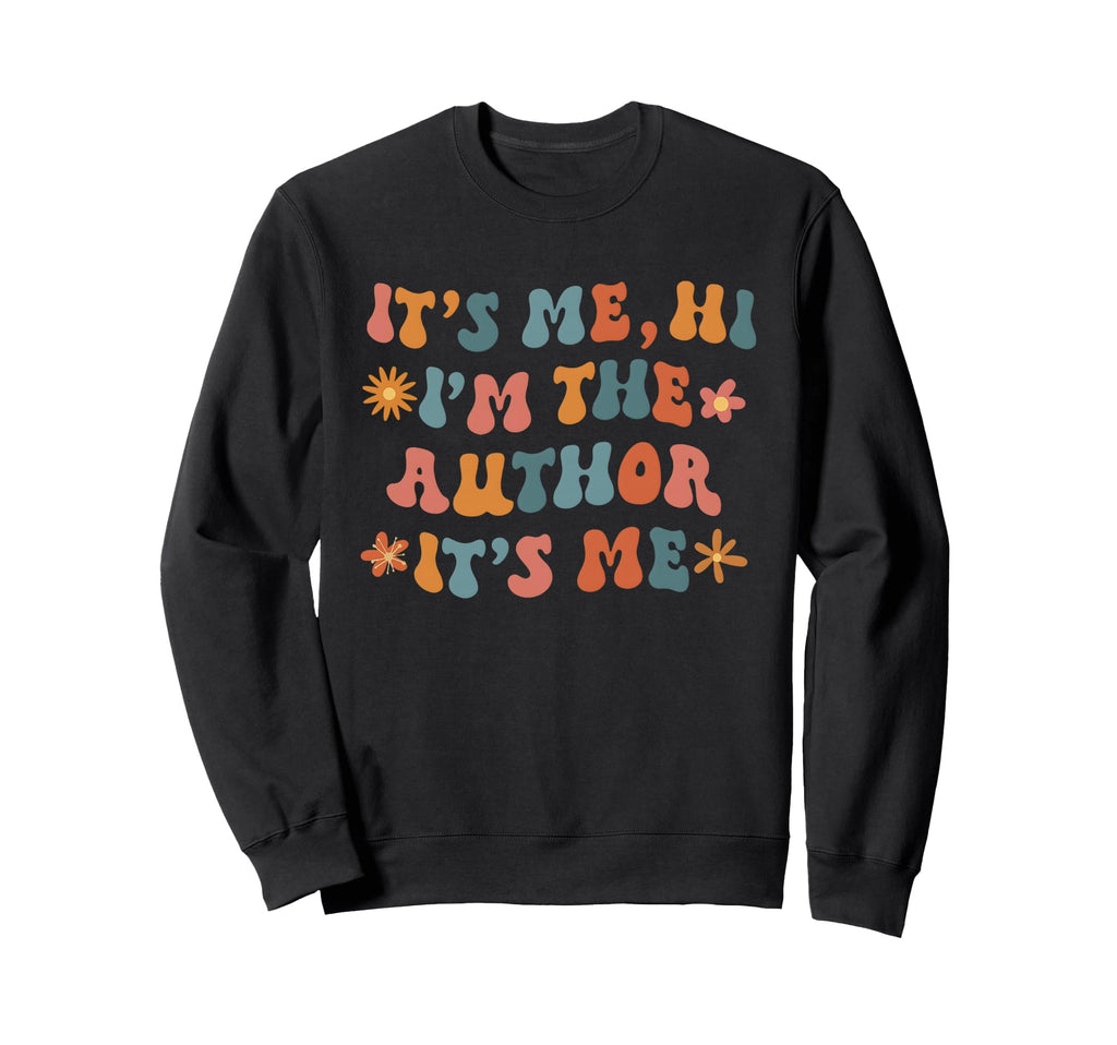 Its Me Hi Im Author Its Me Writers Sweatshirt - Fun Novelty Design Unisex - T-Shirt, Sweatshirt, Hoodie