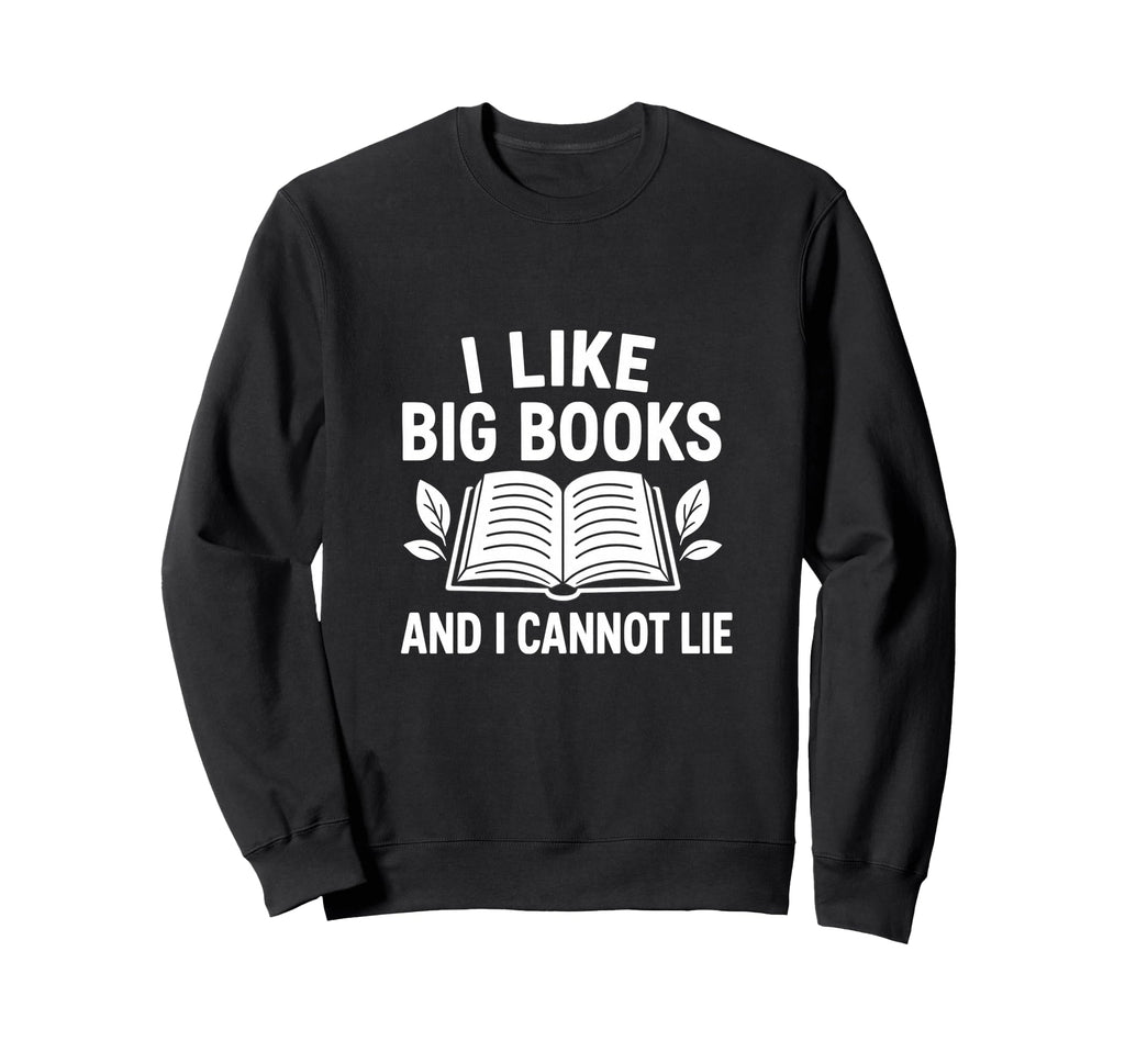 I Like Big Books Funny Sweatshirt - Casual Everyday Wear for Adults - T-Shirt, Sweatshirt, Hoodie