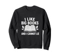 I Like Big Books Funny Sweatshirt - Casual Everyday Wear for Adults - T-Shirt, Sweatshirt, Hoodie