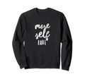 Love Yourself More Self Love Be Your Sweatshirt - Graphic Print Unisex - T-Shirt, Sweatshirt, Hoodie