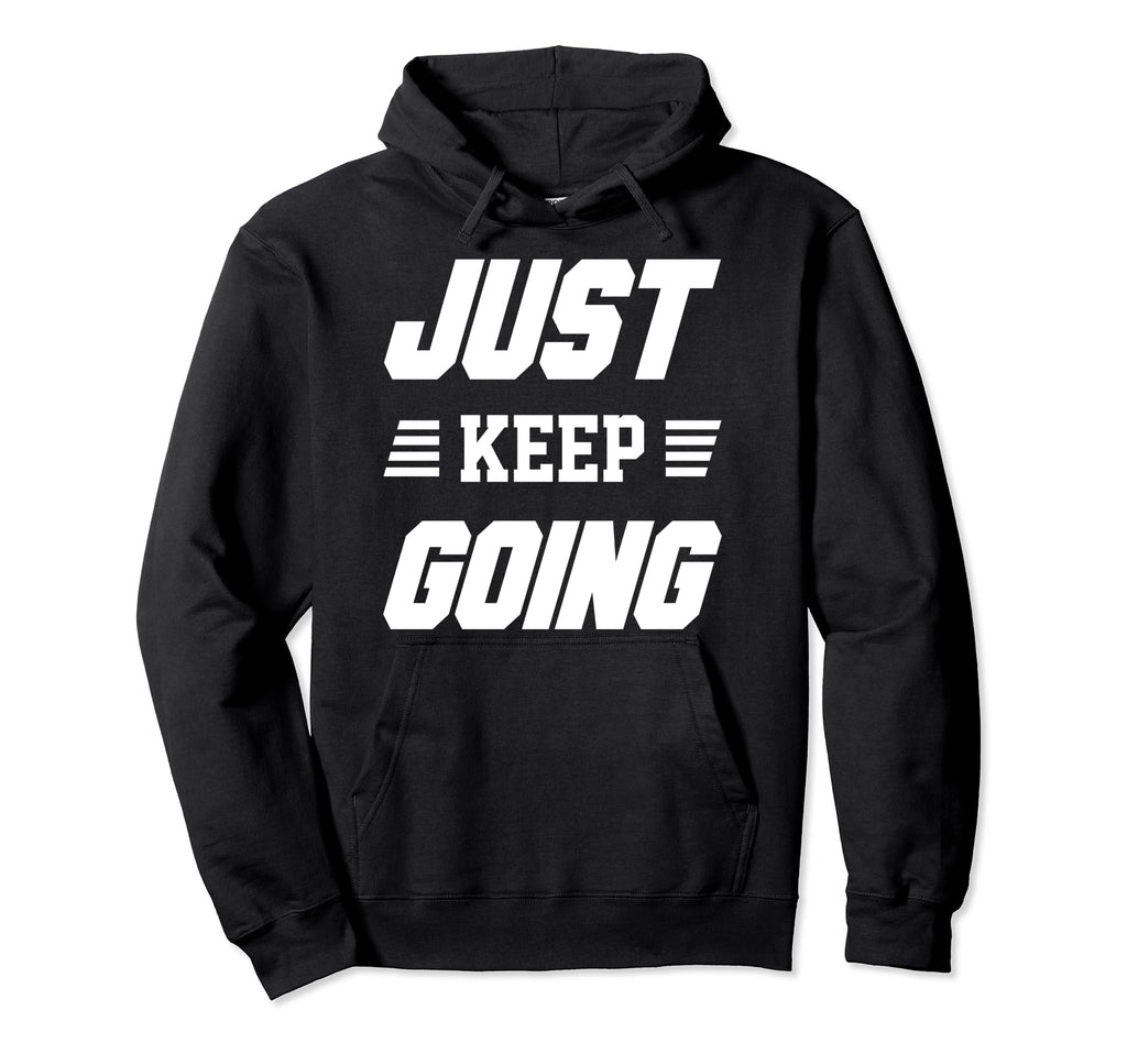 Just Keep Going Fitness Motivation Gym Hoodie - Fun Novelty Design Unisex - T-Shirt, Sweatshirt, Hoodie