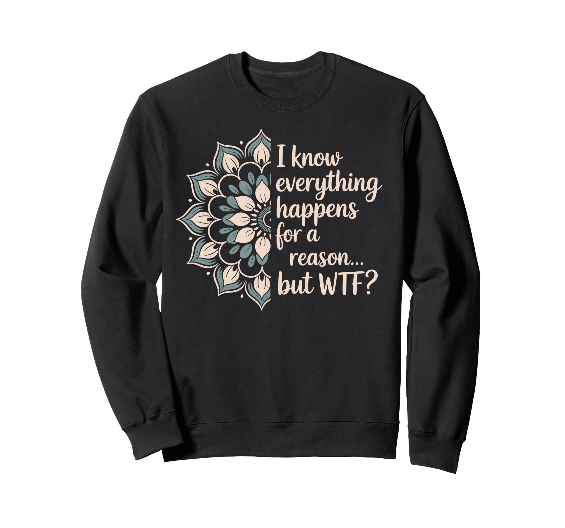 I Know Everything Happens Reason Sweatshirt - Unique Graphic for Adults - T-Shirt, Sweatshirt, Hoodie