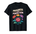 Progress Over Perfection Floral T-Shirt - Fun Novelty Design for Adults - T-Shirt, Sweatshirt, Hoodie