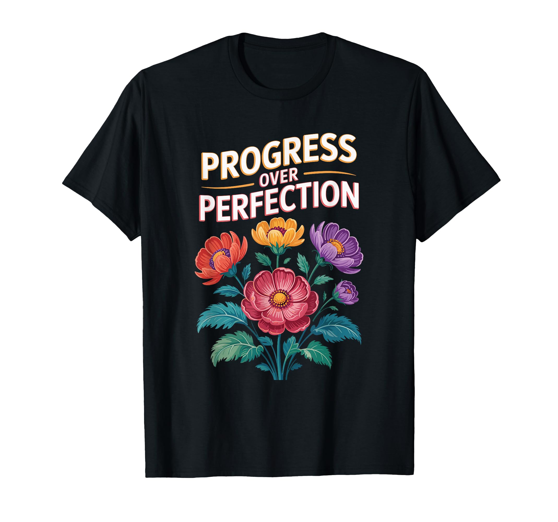 Progress Over Perfection Floral T-Shirt - Fun Novelty Design for Adults - T-Shirt, Sweatshirt, Hoodie