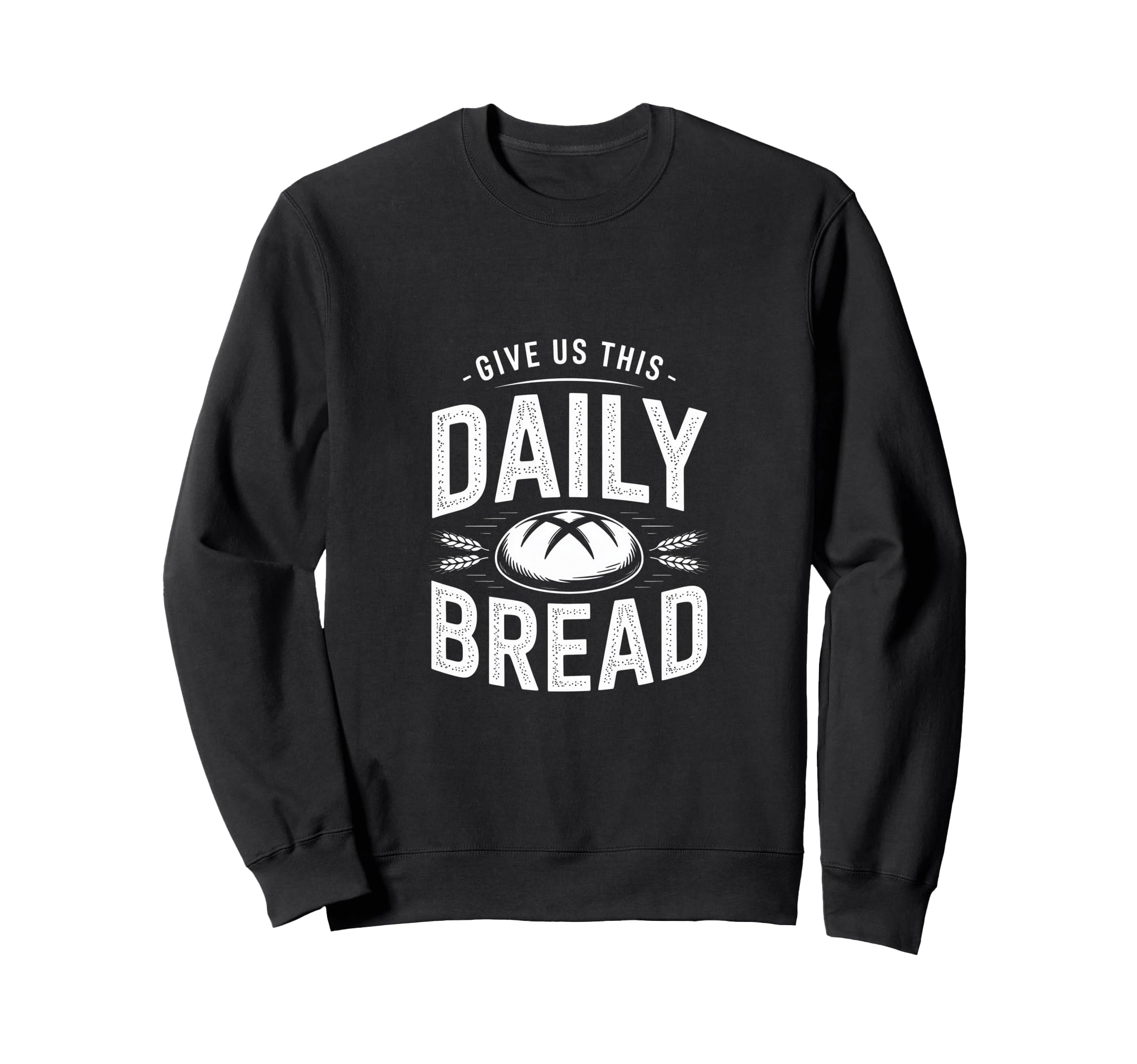 Daily Bread Artisan Sourdough Sweatshirt - Fun Novelty Design Men Women - T-Shirt, Sweatshirt, Hoodie