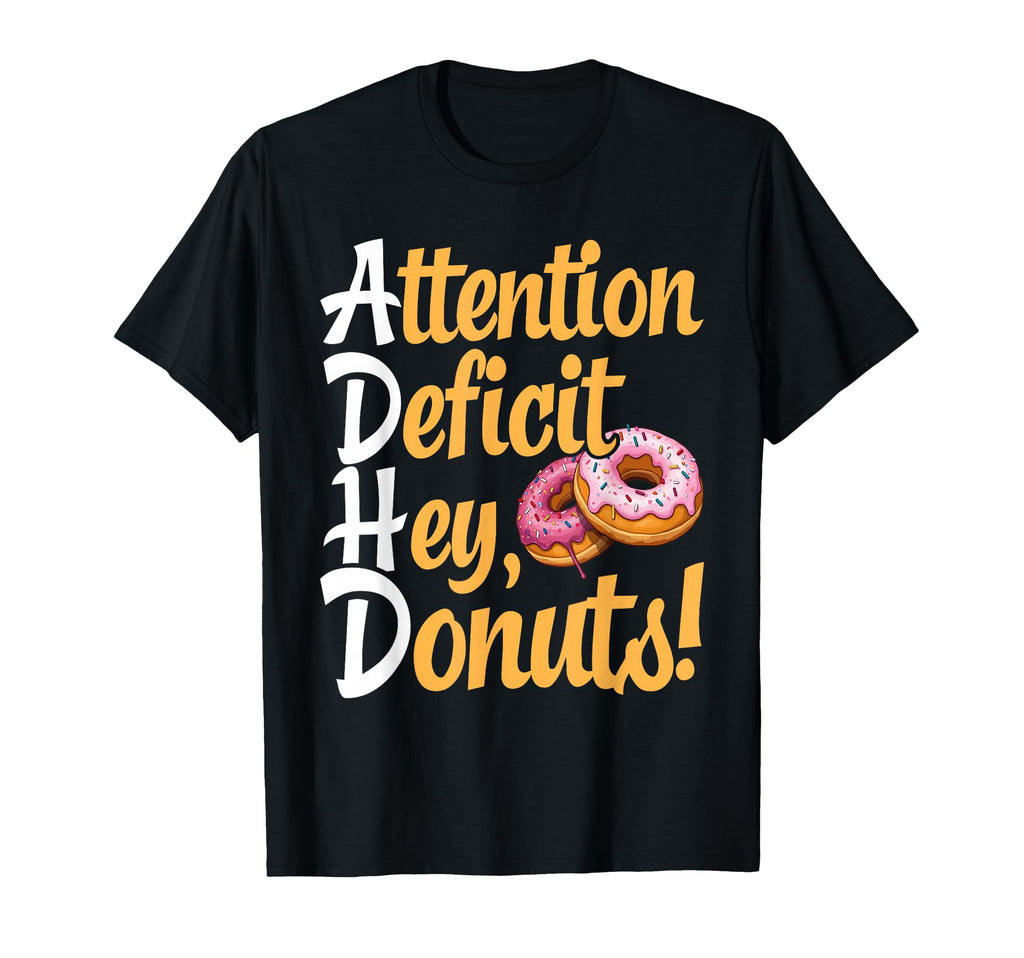 Adhd Attention Deficit Hey Donuts T-Shirt - Casual Everyday Wear Unisex - T-Shirt, Sweatshirt, Hoodie