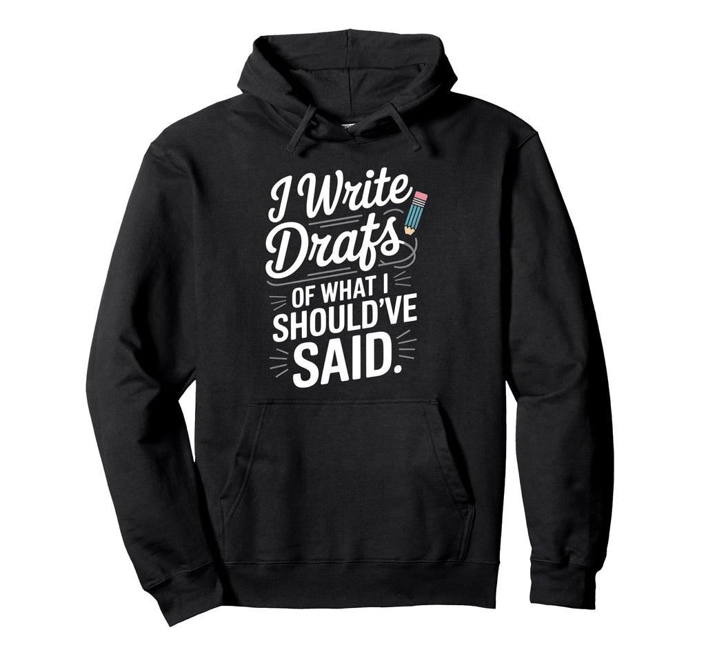 I Write Drafts What I Shouldve Said Hoodie - Unique Graphic Unisex - T-Shirt, Sweatshirt, Hoodie