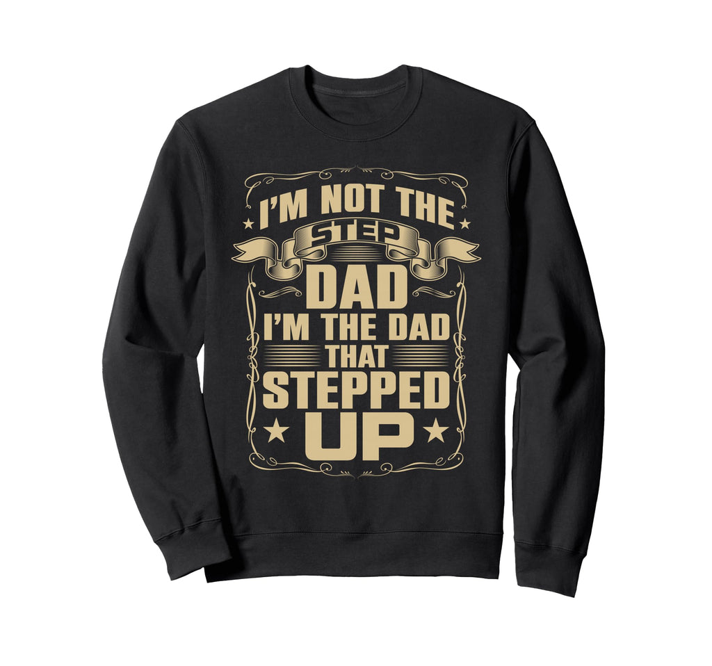Im Not Step Dad Im Dad That Stepped Sweatshirt - Novelty Apparel Men Women - T-Shirt, Sweatshirt, Hoodie