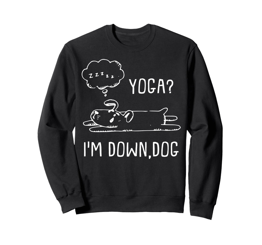 Funny Yoga Im Down Dog Meditation Sweatshirt - Novelty Apparel Men Women - T-Shirt, Sweatshirt, Hoodie