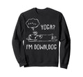 Funny Yoga Im Down Dog Meditation Sweatshirt - Novelty Apparel Men Women - T-Shirt, Sweatshirt, Hoodie