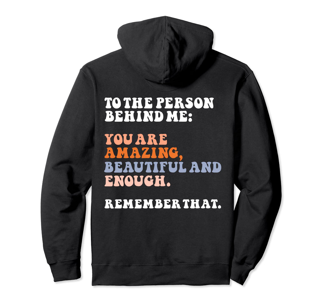 To Person Behind Me You Are Amazing Hoodie - Streetwear Style Men Women - T-Shirt, Sweatshirt, Hoodie