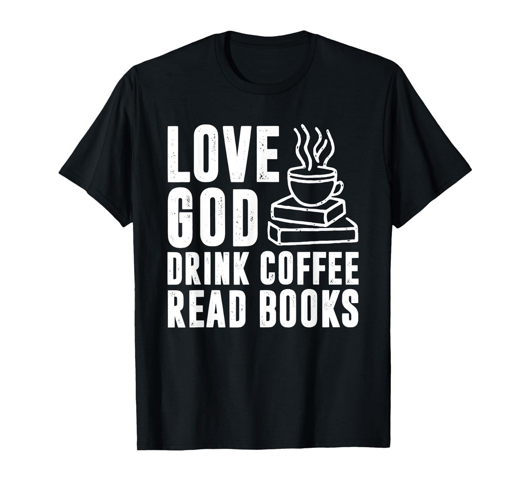 Love God Drink Coffee Read Books T-Shirt - Streetwear Style Men Women - T-Shirt, Sweatshirt, Hoodie