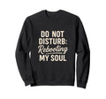 Funny Self Care Do Not Disturb Sweatshirt - Casual Everyday Wear Men Women - T-Shirt, Sweatshirt, Hoodie