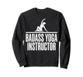 Funny Badass Yoga Instructor Sweatshirt - Graphic Print Men Women - T-Shirt, Sweatshirt, Hoodie